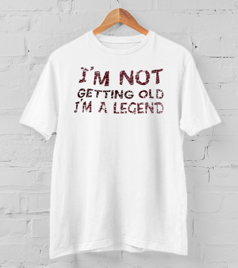 I'm Not Getting Old I'm A Legend T-Shirt