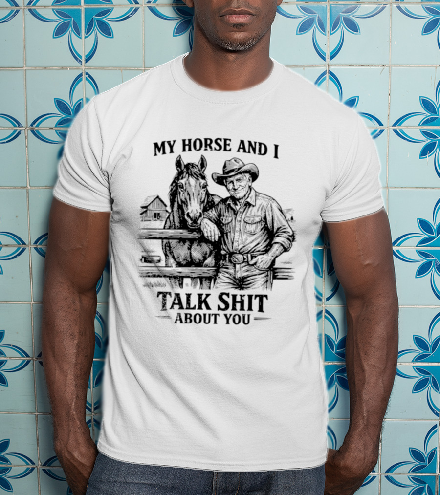 My Horse And I Talk Shit About You Ranch Cowboy Horseback Scene T-Shirt