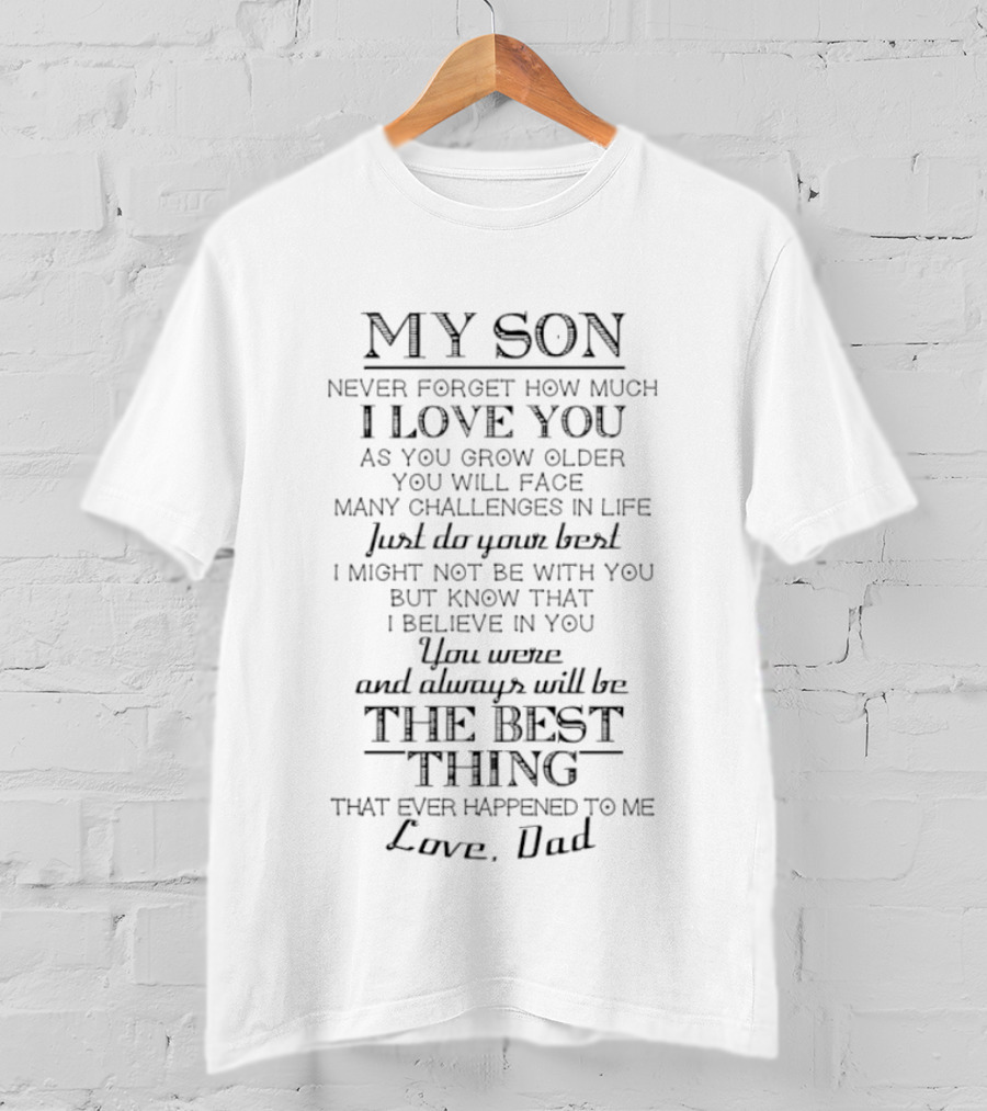 My Son Never Forget How Much I Love You Challenges In Life Do Your Best I Believe In You Best Thing Love Dad T-Shirt