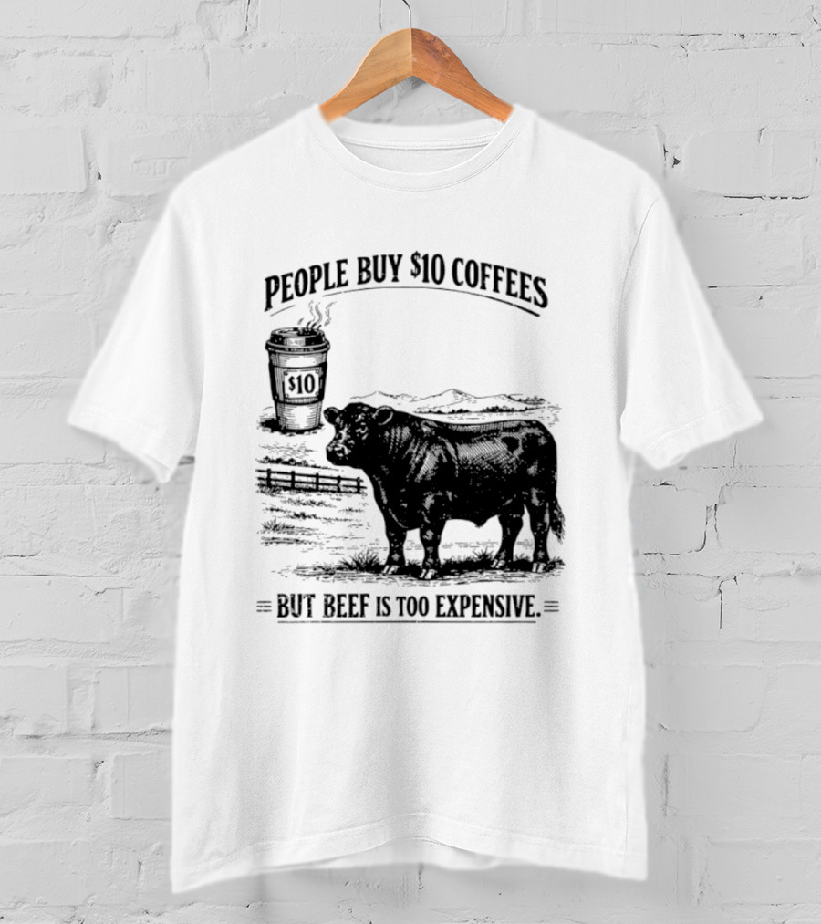 People Buy $10 Coffees But Beef Is Too Expensive Funny Cow Silhouette Coffee Cup T-Shirt