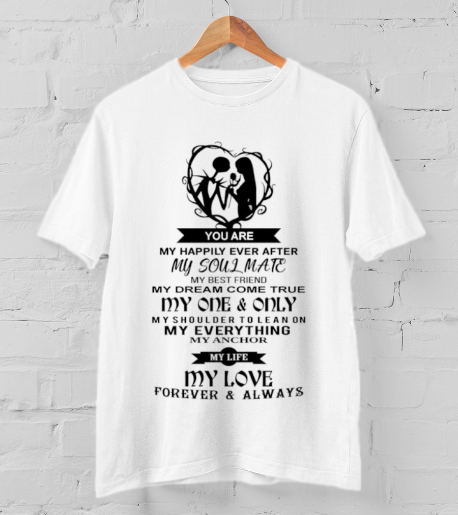 You Are My Happily Ever After My Soul Mate My Best Friend Dream Come True One And Only My Everything Love Forever Always T-Shirt