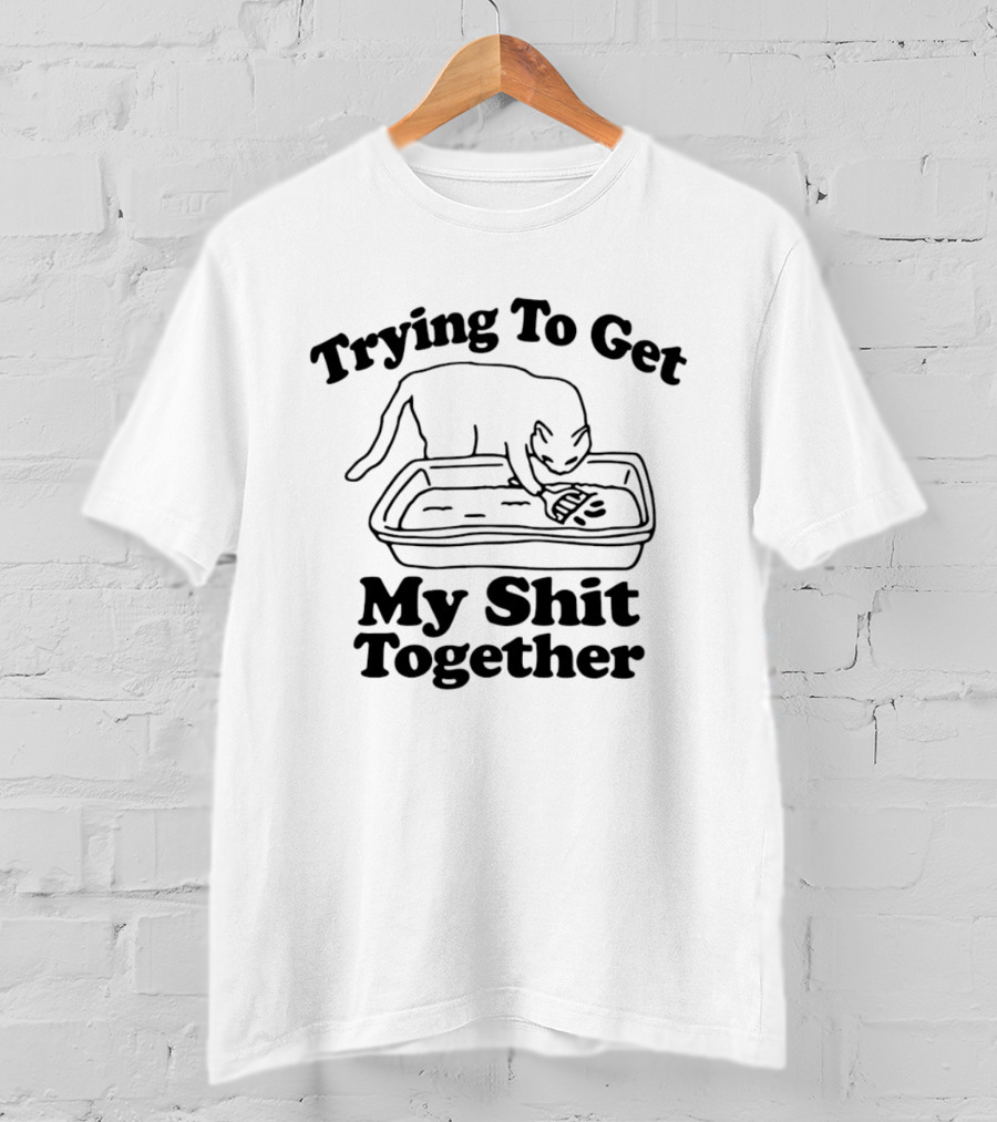 Trying To Get My Shit Together Cat Poop Humor T-Shirt