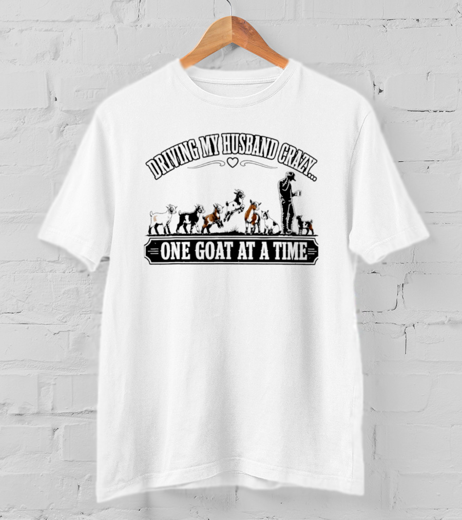 Driving My Husband Crazy One Goat At A Time Fun Farm Humor T-Shirt