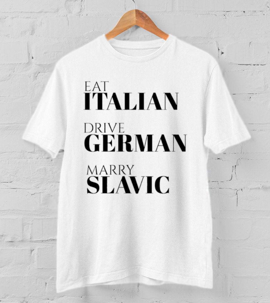 Eat Italian Drive German Marry Slavic T-Shirt
