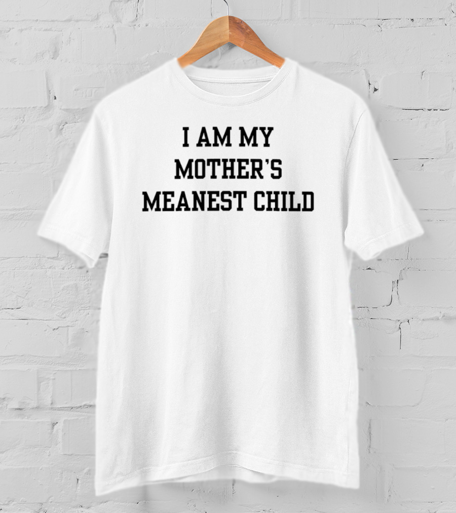I Am My Mother's Meanest Child T-Shirt