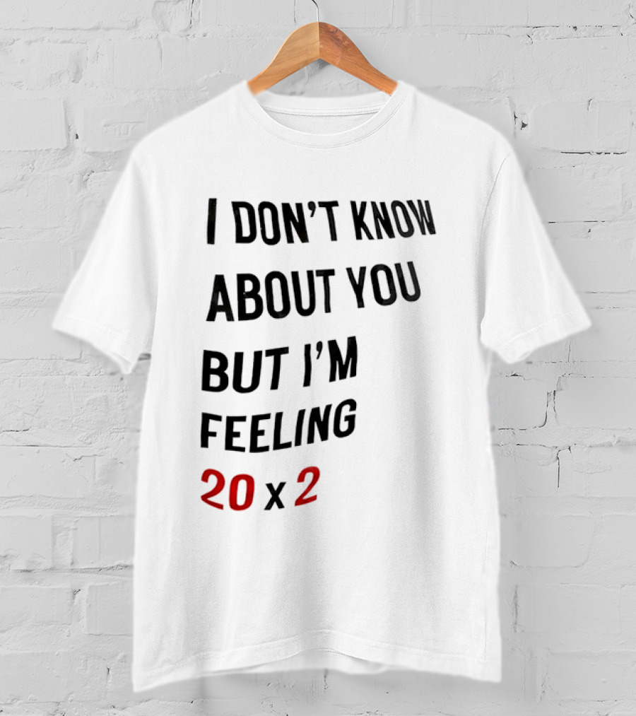 I Don't Know About You But I'm Feeling 20 X 2 T-Shirt