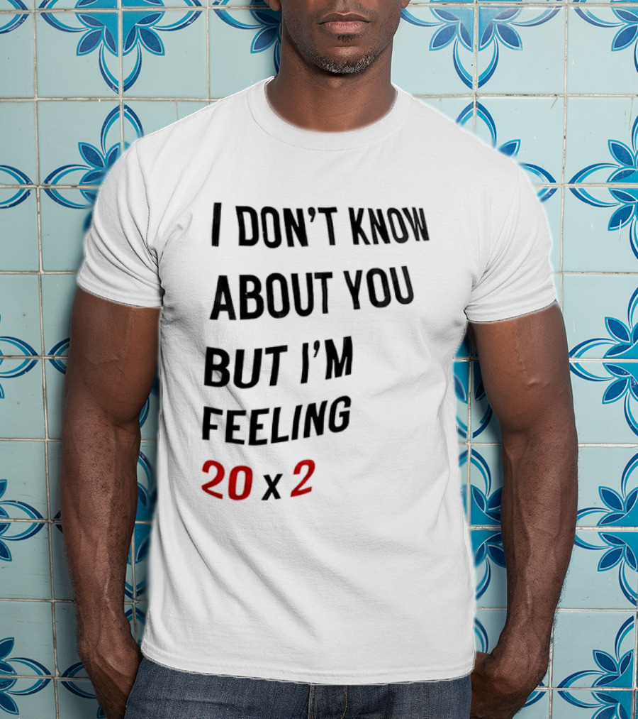 I Don't Know About You But I'm Feeling 20 X 2 T-Shirt