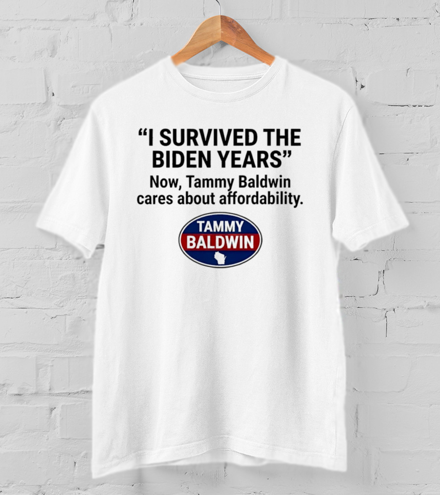I Survived The Biden Years Now Tammy Baldwin Cares About Affordability Tammy Baldwin T-Shirt