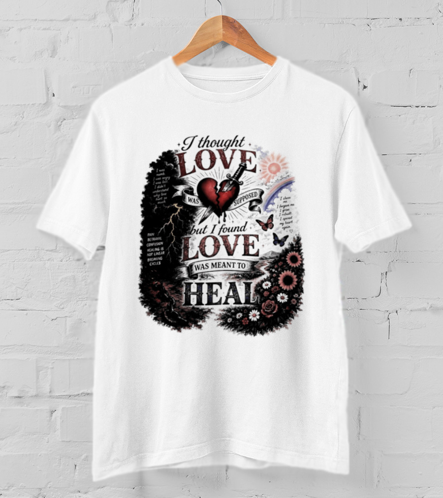 I Thought Love Was Supposed But I Found Love Was Meant To Heal Heart Sunflowers Rainbow T-Shirt