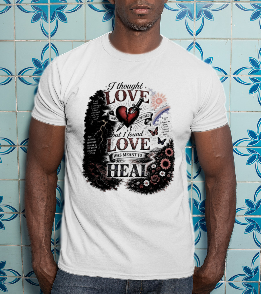 I Thought Love Was Supposed But I Found Love Was Meant To Heal Heart Sunflowers Rainbow T-Shirt