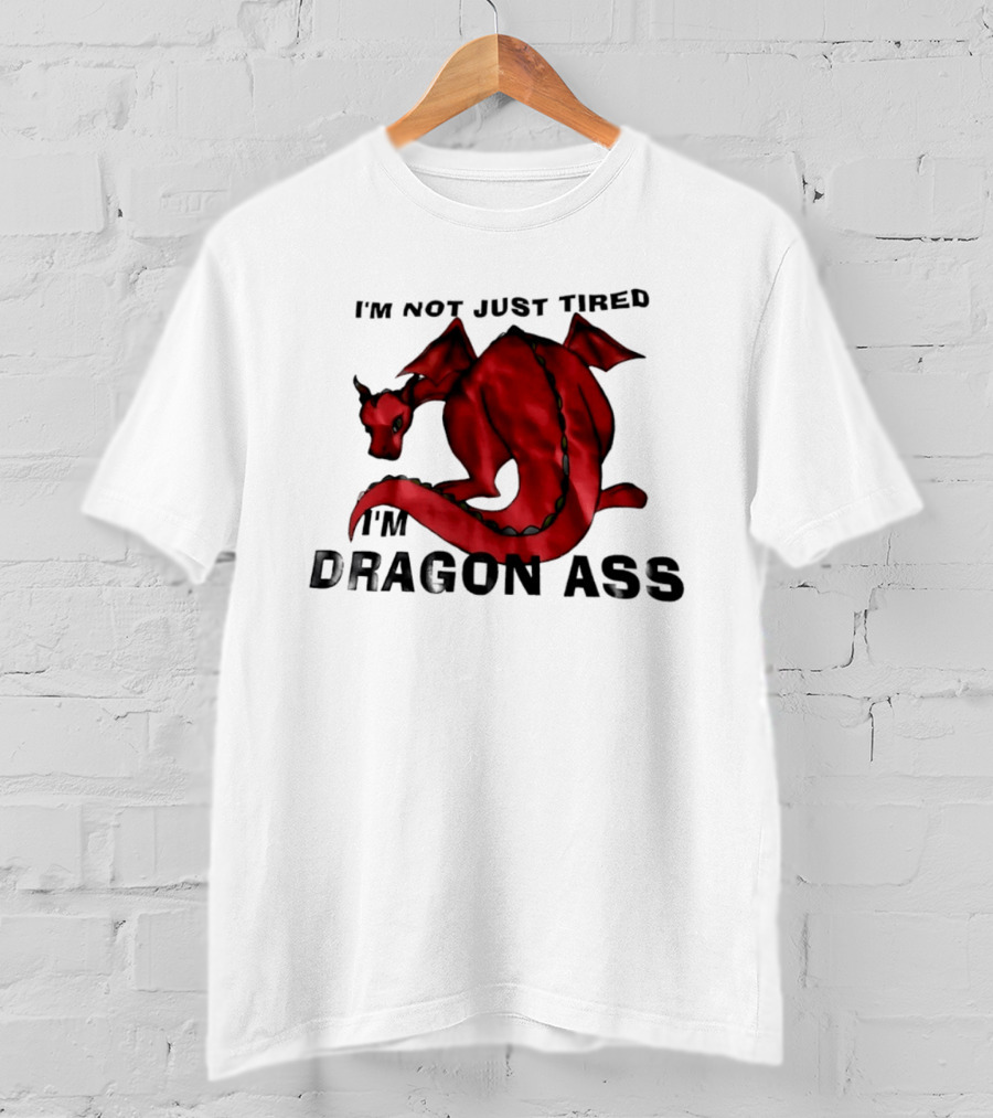 I'm Not Just Tired I'm Dragon Ass Red Dragon T-Shirt