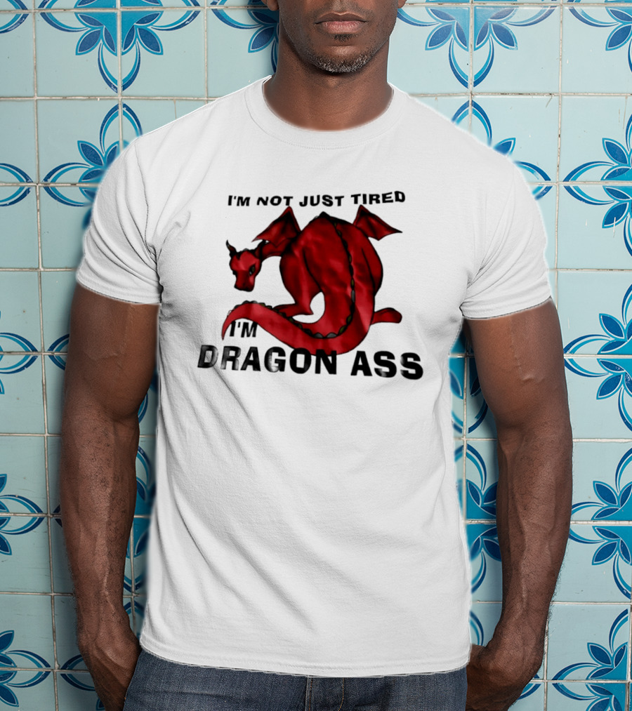 I'm Not Just Tired I'm Dragon Ass Red Dragon T-Shirt
