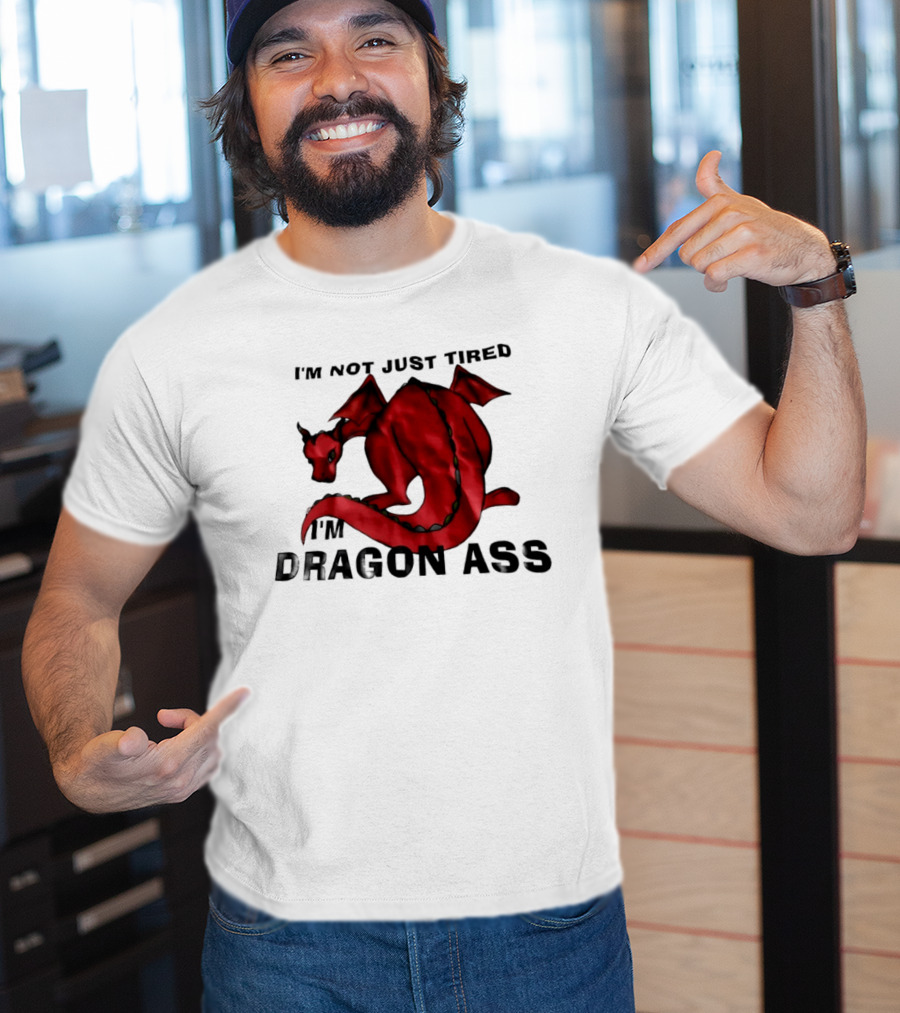 I'm Not Just Tired I'm Dragon Ass Red Dragon T-Shirt