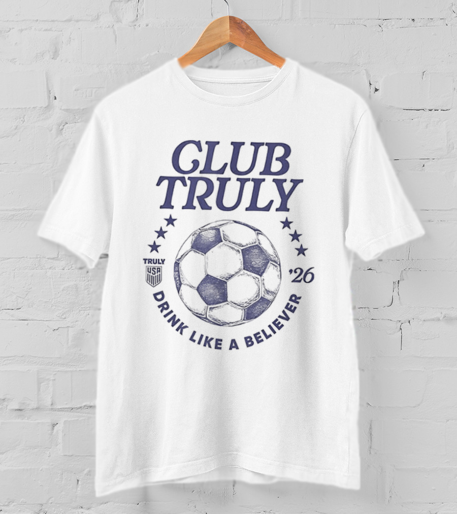 Club Truly Drink Like A Believer Soccer Ball Stars 2026 T-Shirt