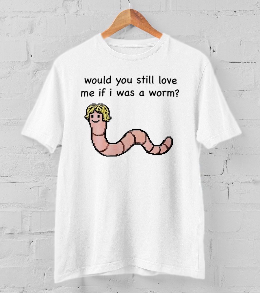 Would You Still Love Me If I Was A Worm Cute Cartoon Worm With Blonde Hair T-Shirt