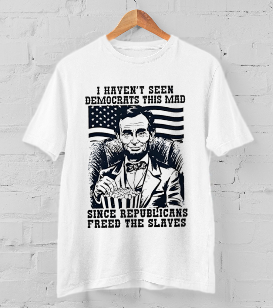 Abe Lincoln I Haven't Seen Democrats This Mad Since Republicans Freed The Slaves Popcorn American Flag T-Shirt