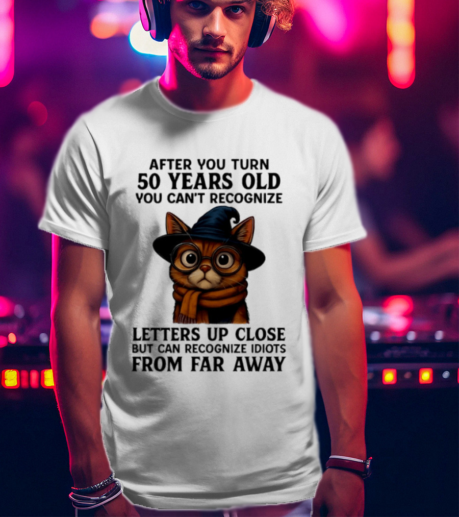 After You Turn 50 Years Old Cat Glasses Recognize Idiots From Far Away T-Shirt
