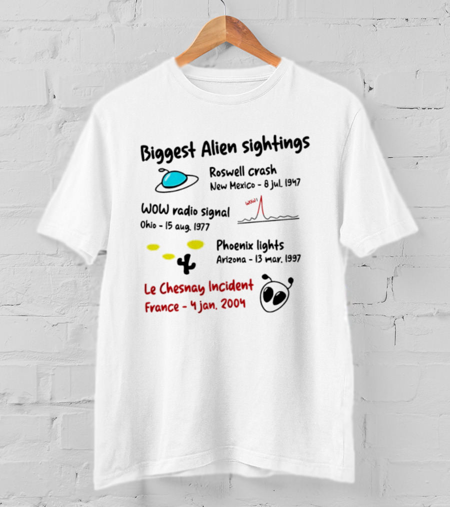Biggest Alien Sightings Roswell Crash WOW Radio Signal Phoenix Lights Le Chesnay Incident France 4 Jan 2004 T-Shirt