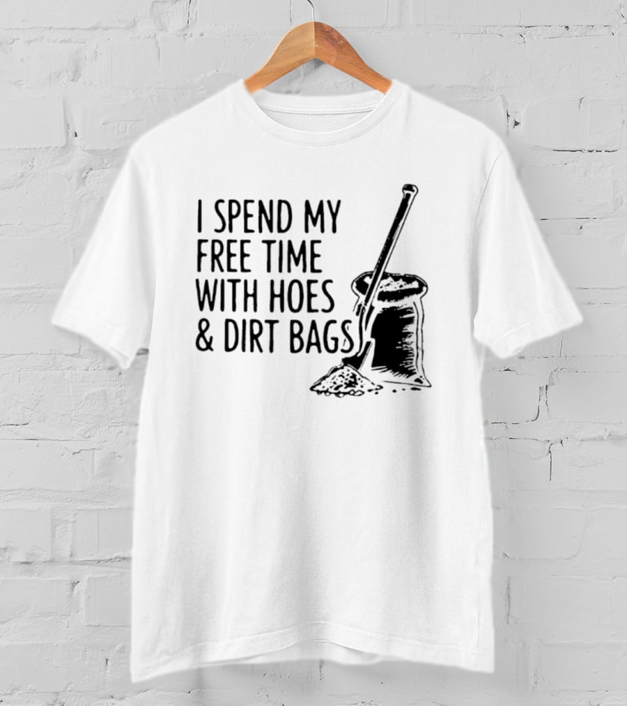 I Spend My Free Time With Hoes And Dirt Bags Shovel Sack Compost Gardening Humor T-Shirt