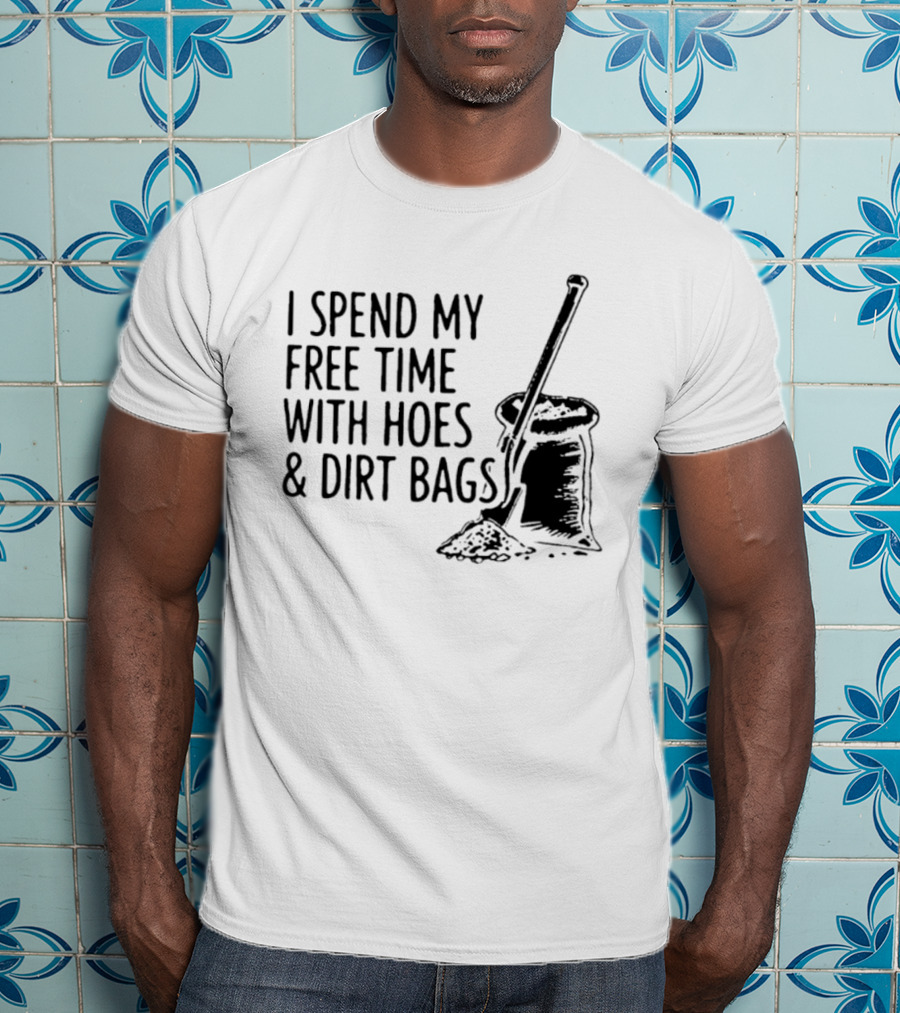 I Spend My Free Time With Hoes And Dirt Bags Shovel Sack Compost Gardening Humor T-Shirt