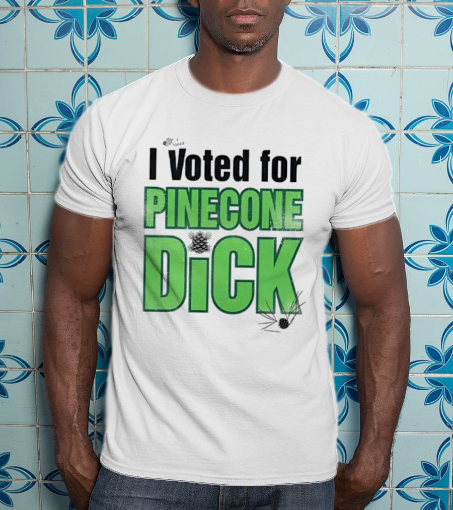 I Voted For Pinecone Dick Humor Pinecone T-Shirt