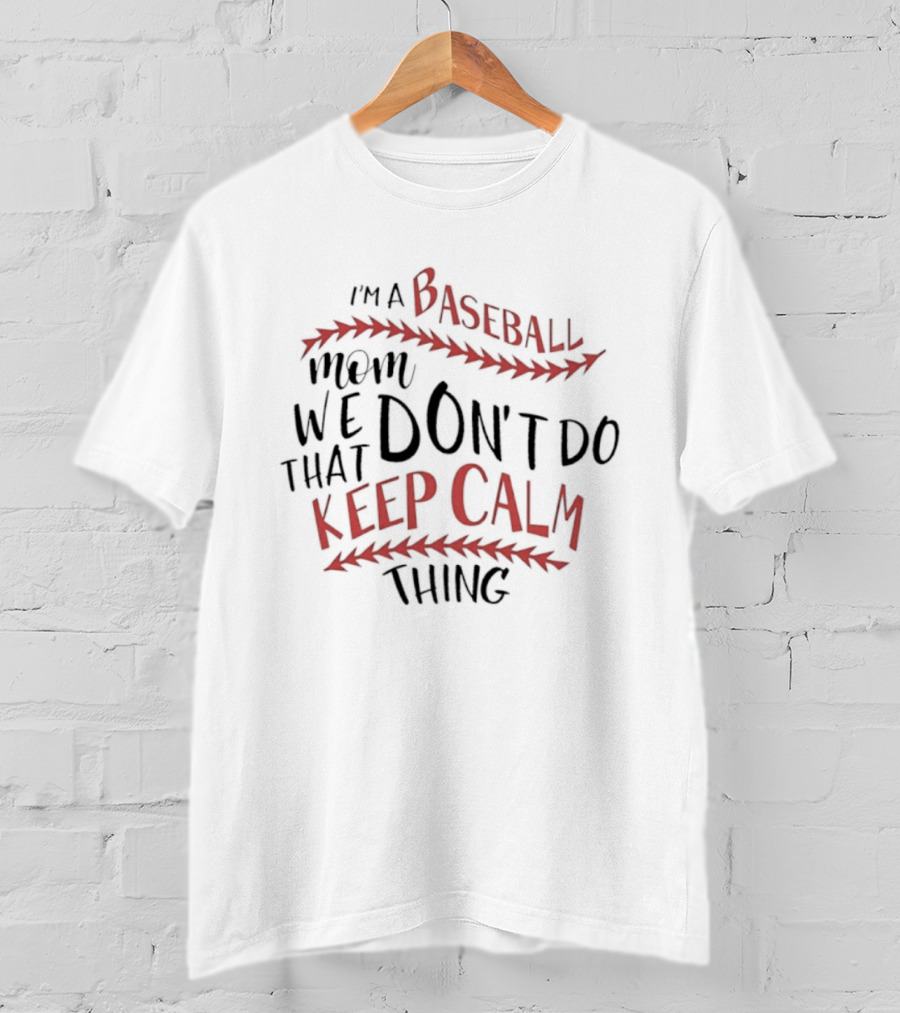 I'm A Baseball Mom We Don't Do That Keep Calm Thing T-Shirt