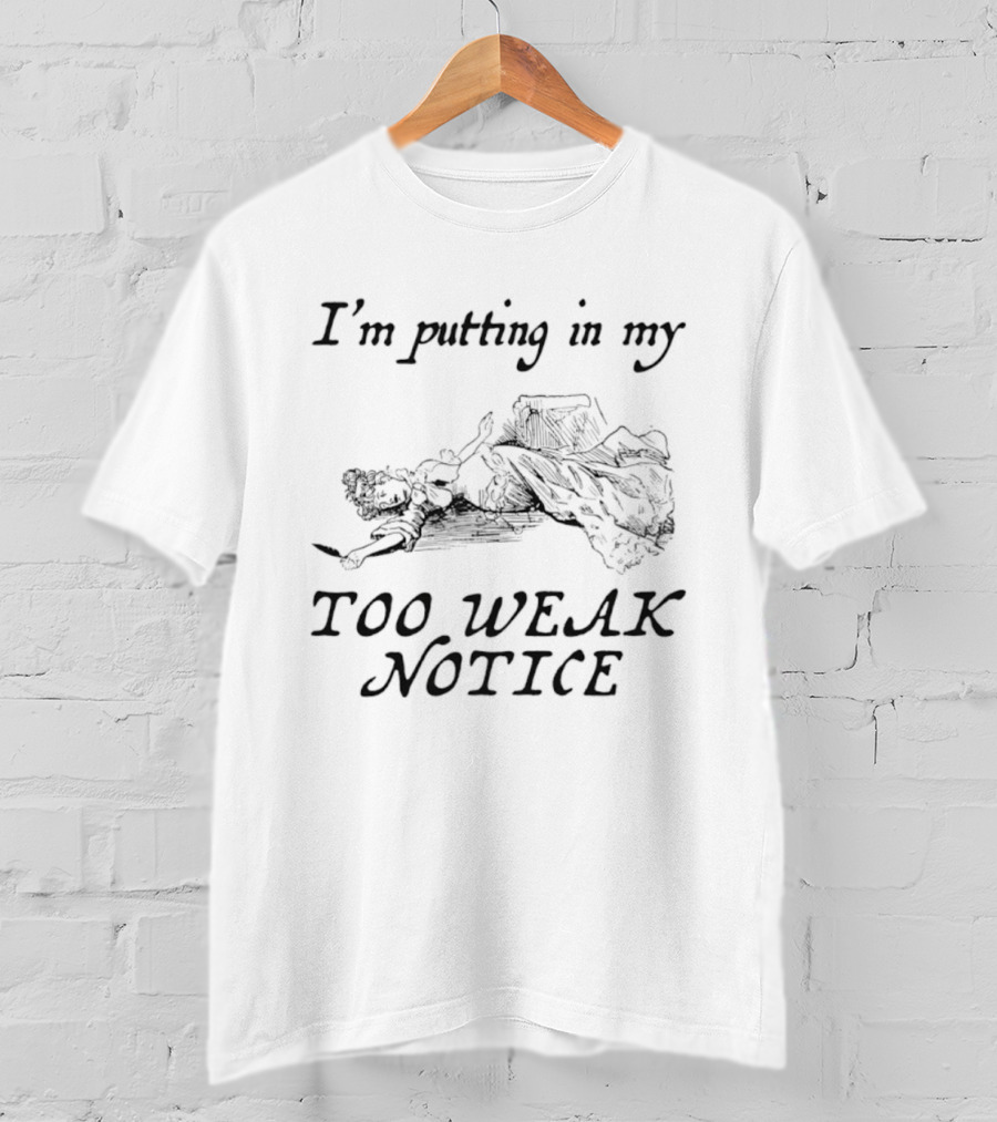 I'm Putting In My Too Weak Notice Exhausted Stick Figure Humor T-Shirt