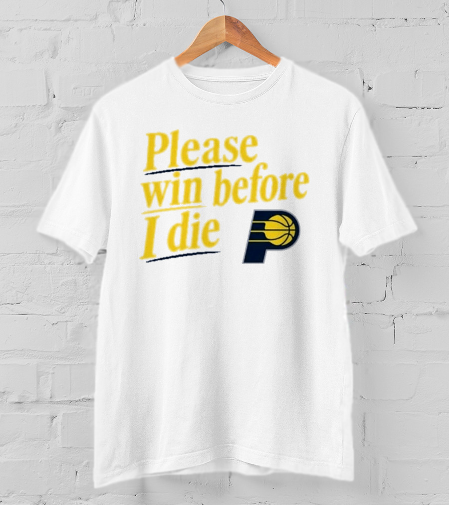 Please Win Before I Die Indiana Pacers Basketball Fan T-Shirt