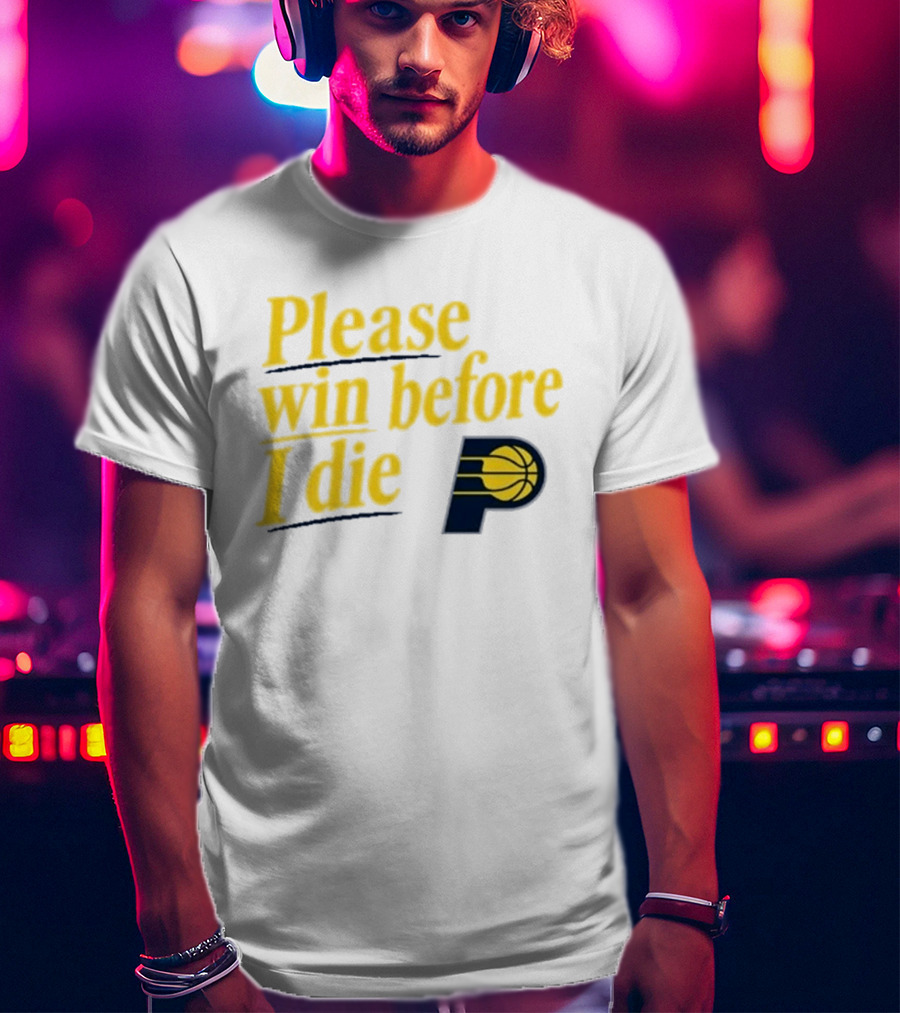 Please Win Before I Die Indiana Pacers Basketball Fan T-Shirt