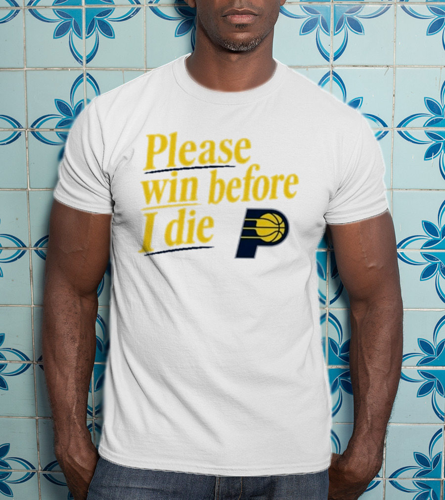Please Win Before I Die Indiana Pacers Basketball Fan T-Shirt