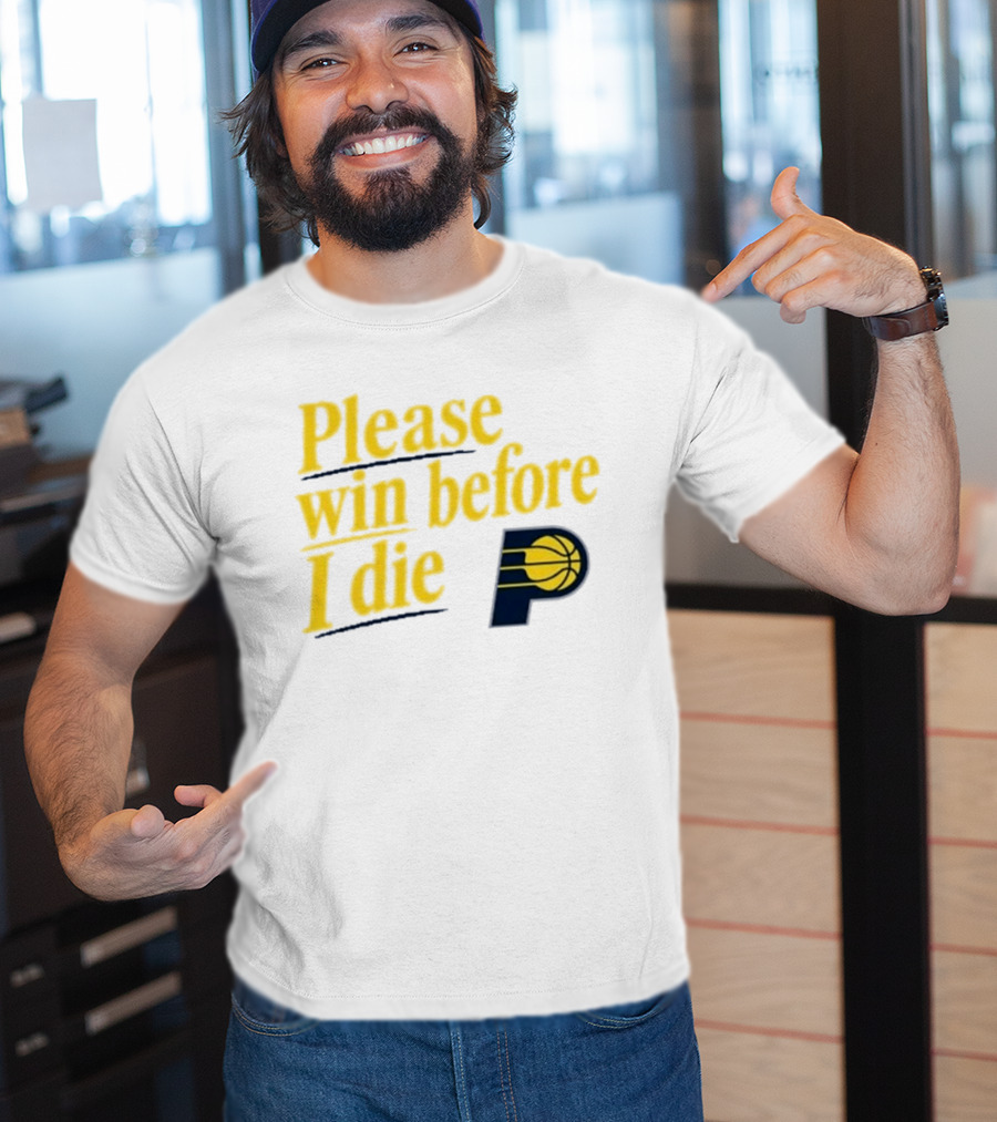 Please Win Before I Die Indiana Pacers Basketball Fan T-Shirt
