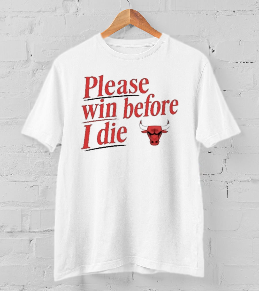 Chicago Bulls Please Win Before I Die Classic Fan Appeal T-Shirt