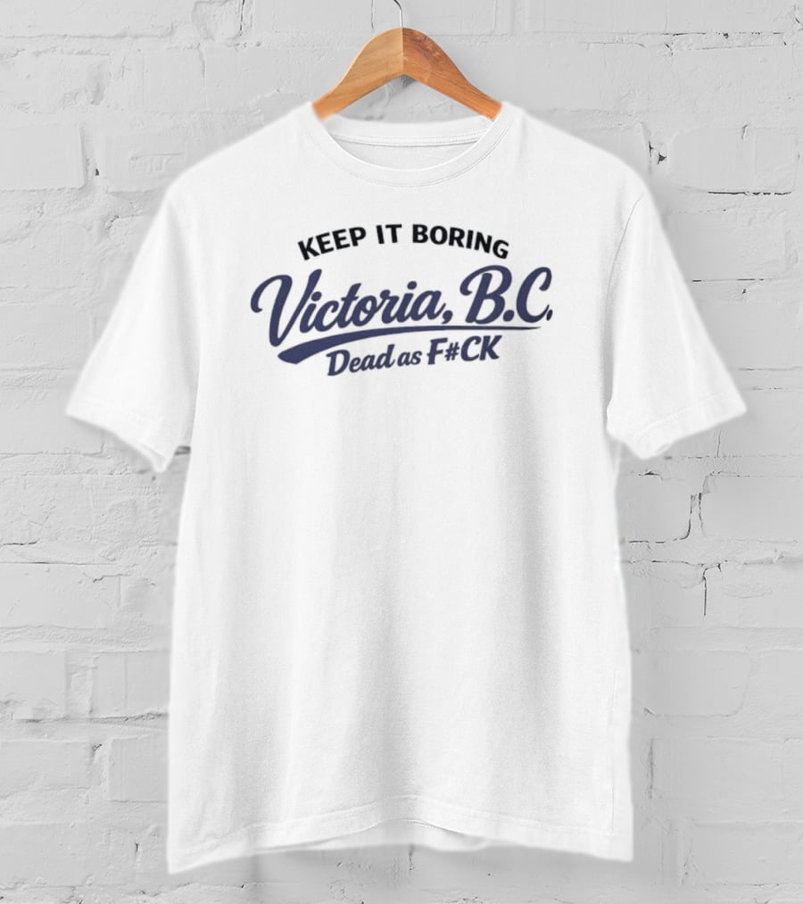 Keep It Boring Victoria B.C. Dead As F*ck T-Shirt
