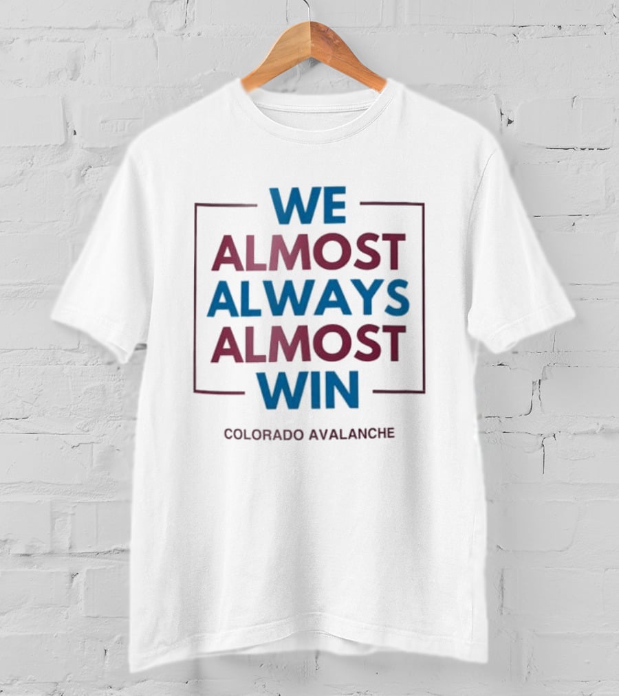 Colorado Avalanche We Almost Always Almost Win T-Shirt