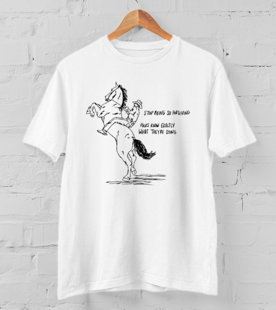 Cowboy Stop Being So Forgiving Folks Know Exactly What They're Doing T-Shirt