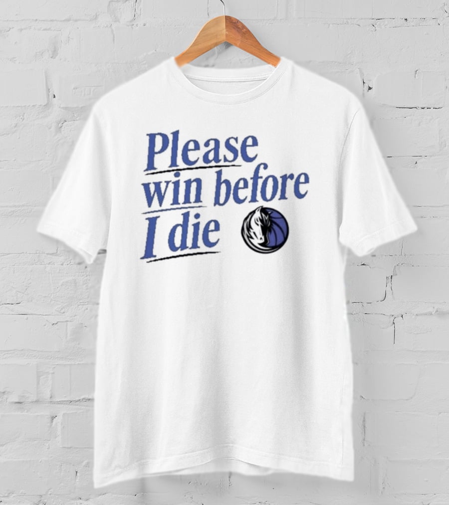 Dallas Mavericks Please Win Before I Die Fan Slogan Basketball Team T-Shirt