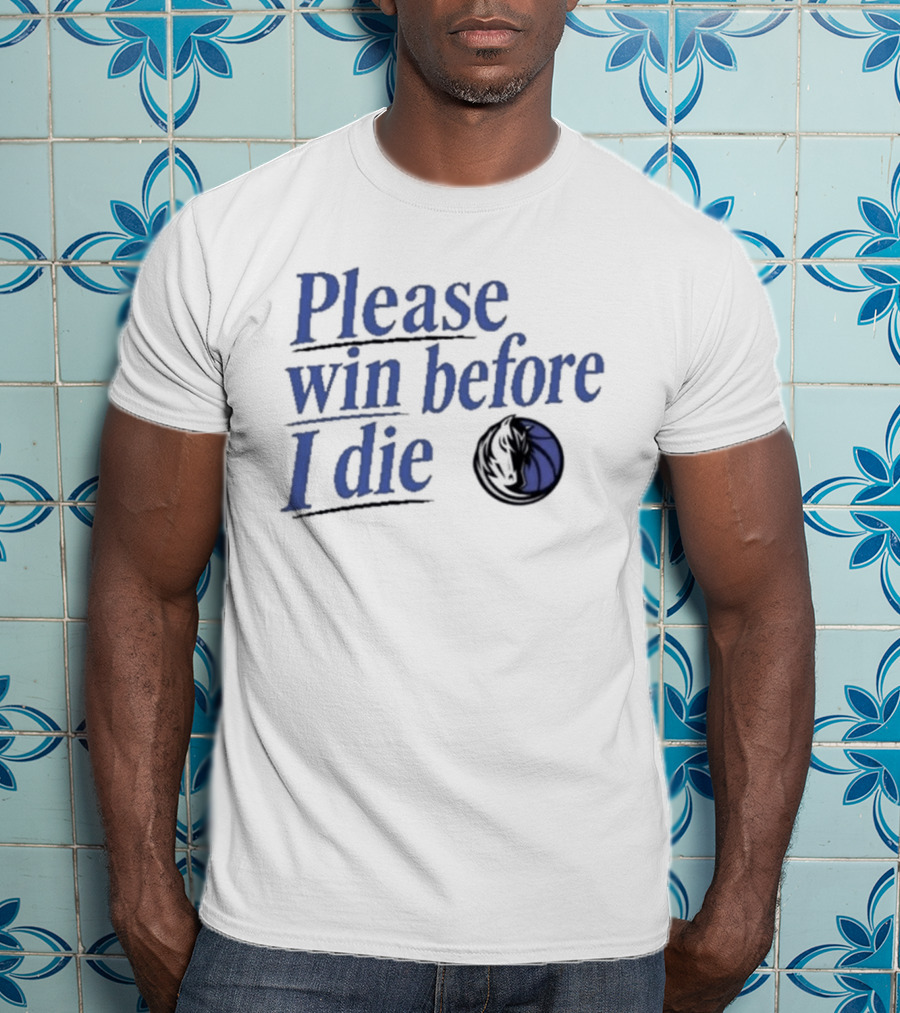 Dallas Mavericks Please Win Before I Die Fan Slogan Basketball Team T-Shirt
