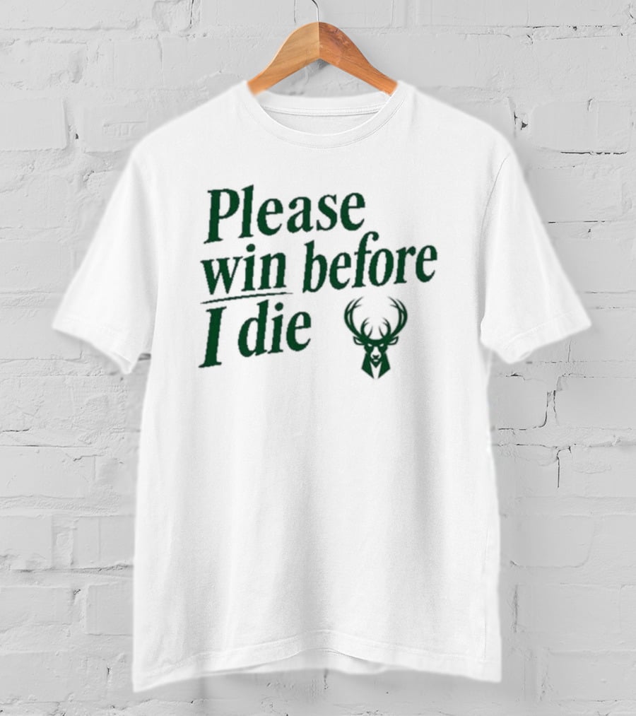 Please Win Before I Die Milwaukee Bucks T-Shirt