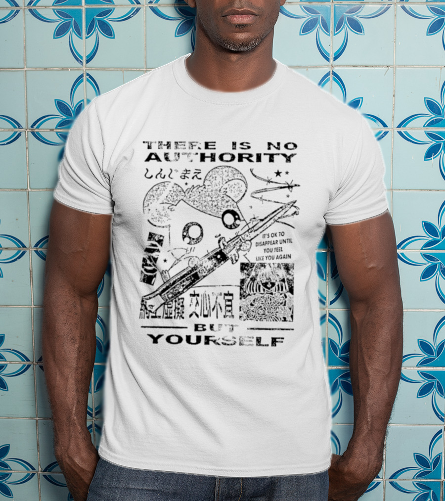 There Is No Authority But Yourself It's Ok To Disappear Until You Are Like You Again T-Shirt