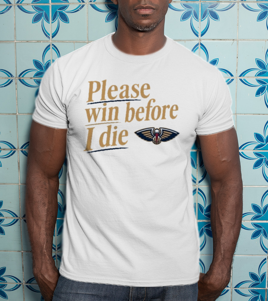 New Orleans Pelicans Please Win Before I Die T-Shirt
