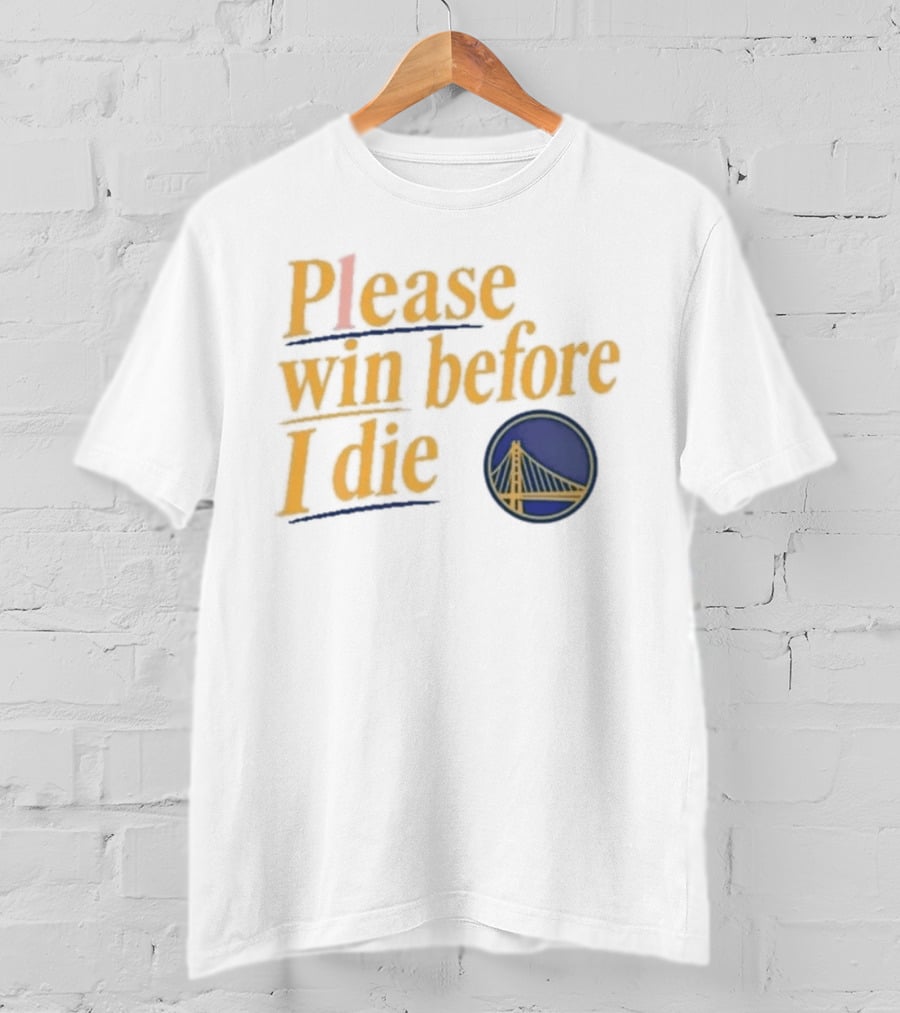 Golden State Warriors Please Win Before I Die Bridge T-Shirt