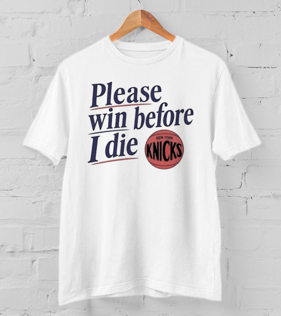 New York Knicks Please Win Before I Die Basketball Fan T-Shirt