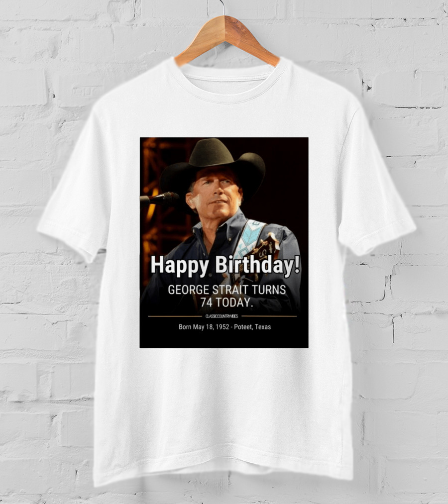 Happy Birthday George Strait Turns 74 Born May 18 1952 Poteet Texas Classic Country Music T-Shirt