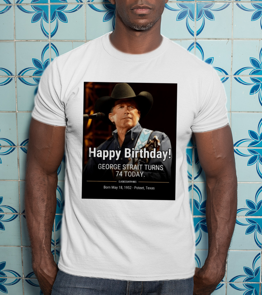 Happy Birthday George Strait Turns 74 Born May 18 1952 Poteet Texas Classic Country Music T-Shirt