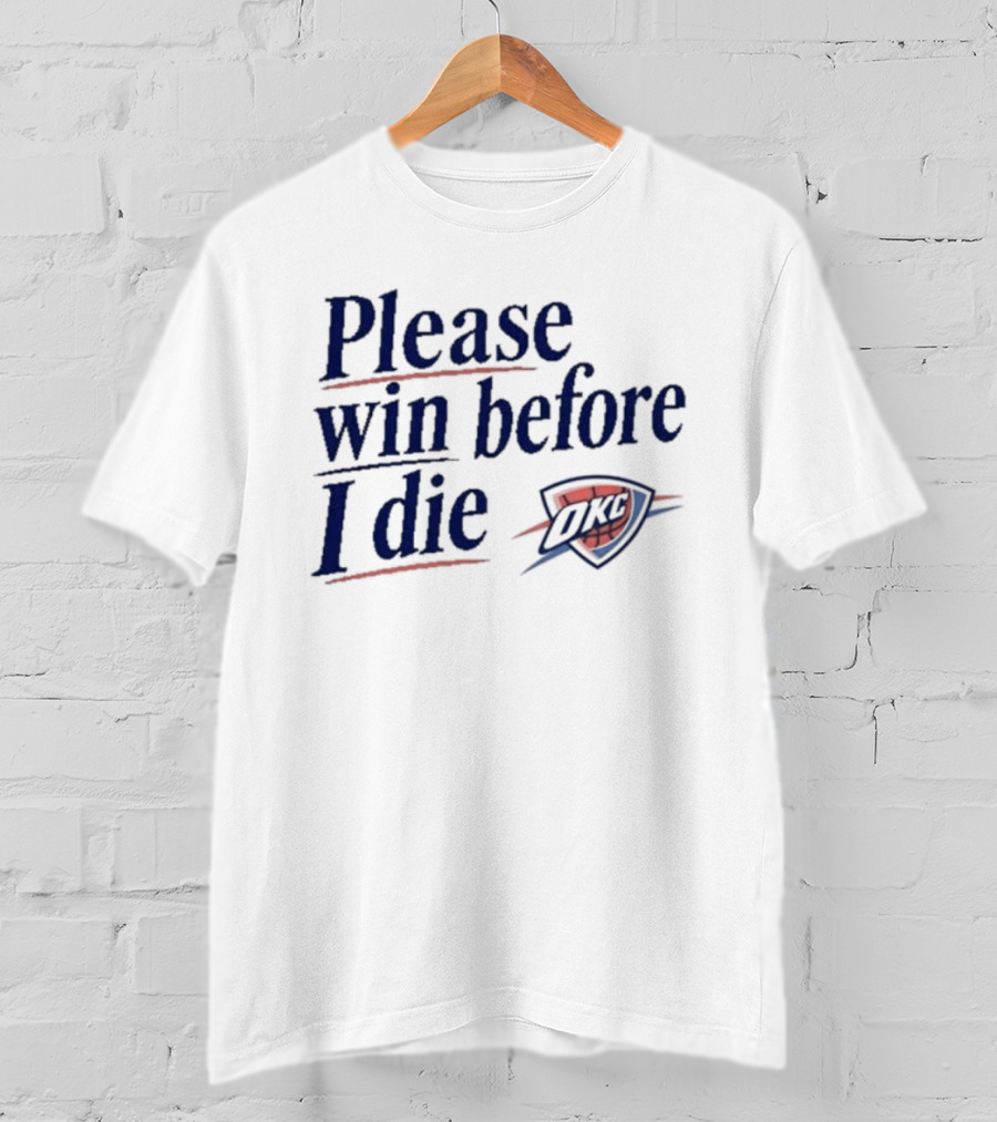 Oklahoma City Thunder Please Win Before I Die OKC Basketball Fan T-Shirt