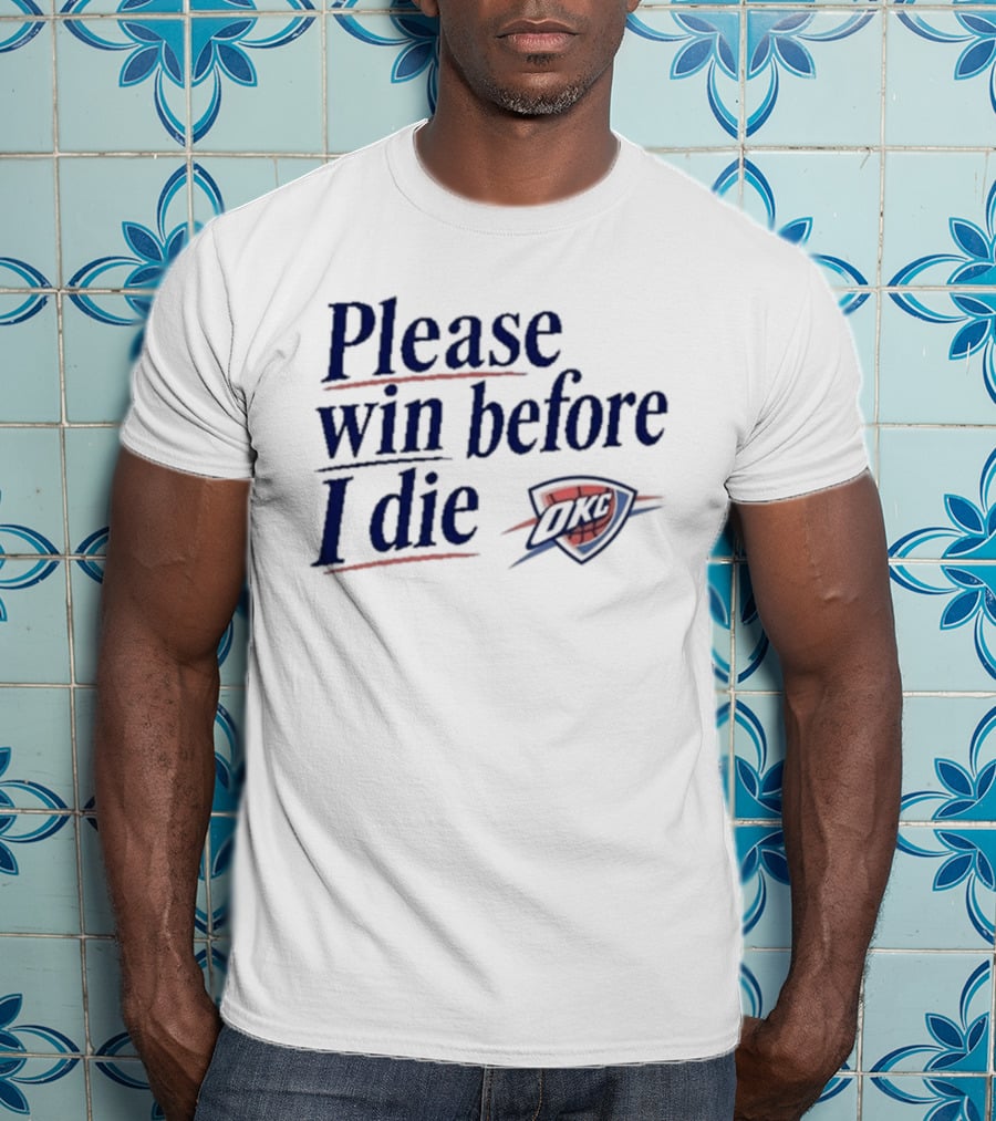 Oklahoma City Thunder Please Win Before I Die OKC Basketball Fan T-Shirt