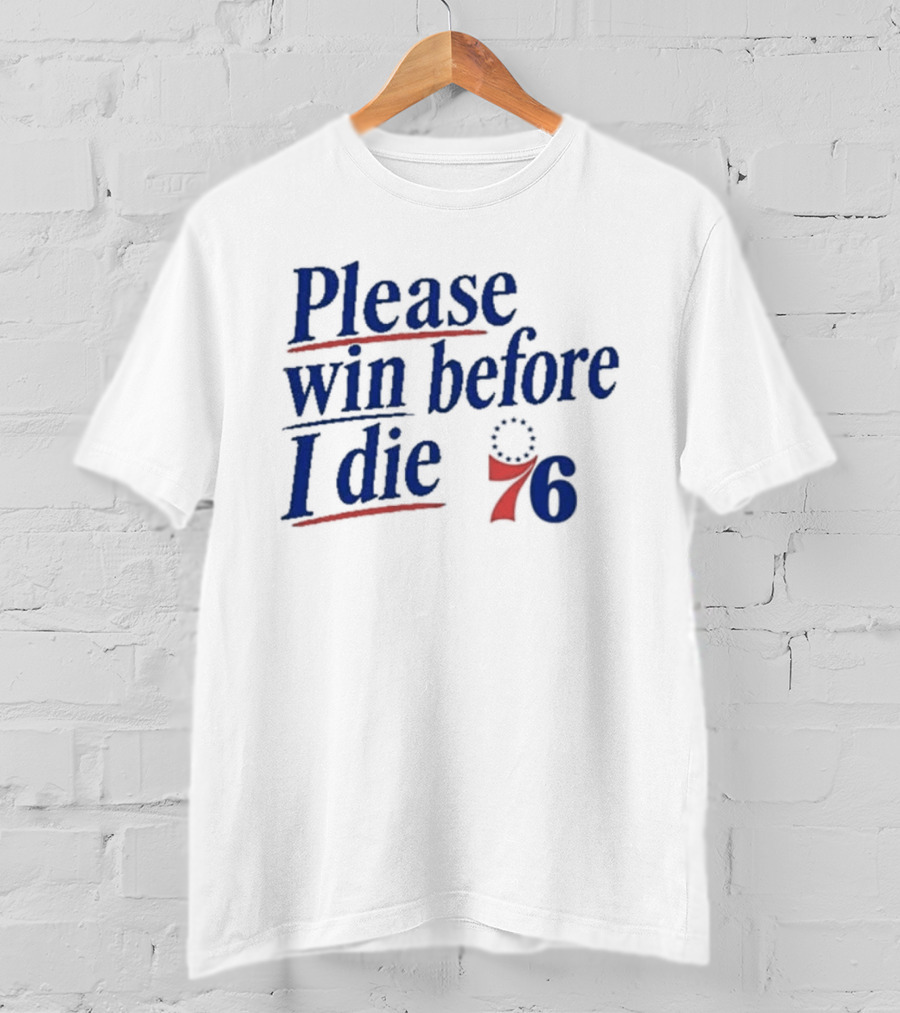 Philadelphia 76ers Please Win Before I Die 76 T-Shirt