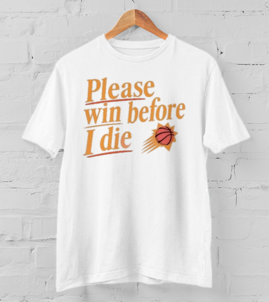 Phoenix Suns Please Win Before I Die Basketball T-Shirt