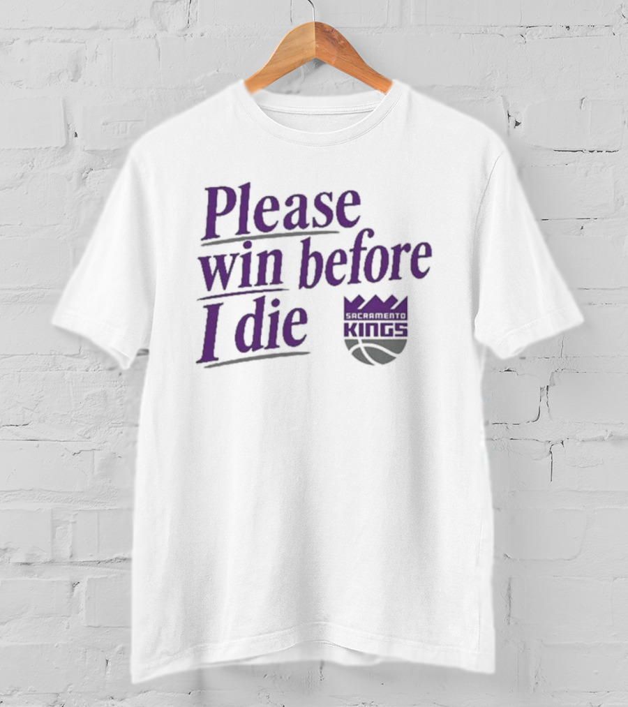 Sacramento Kings Please Win Before I Die NBA Fan T-Shirt