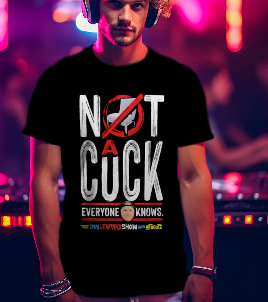 Not A Cuck Everyone Knows The Dan Le Batard Show With Stugotz T-Shirt